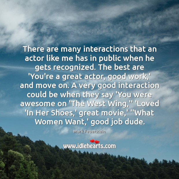 There are many interactions that an actor like me has in public Mark Feuerstein Picture Quote