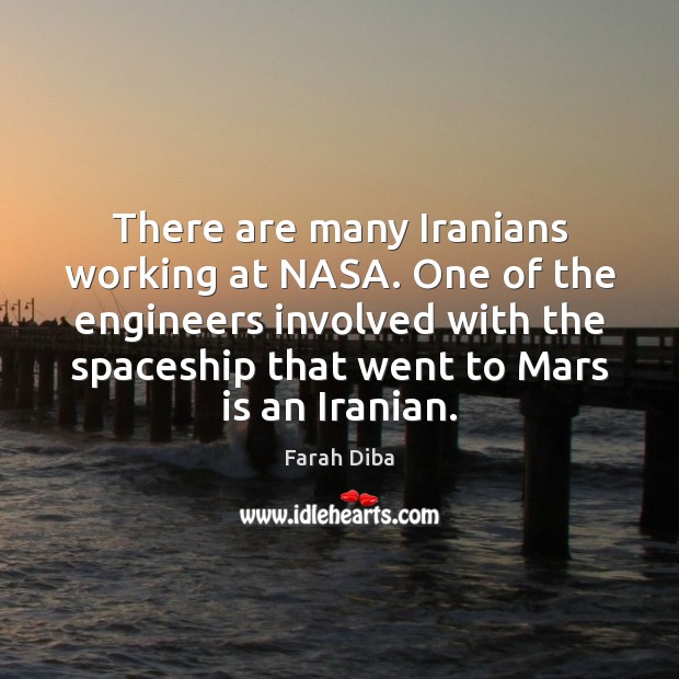 There are many Iranians working at NASA. One of the engineers involved Farah Diba Picture Quote