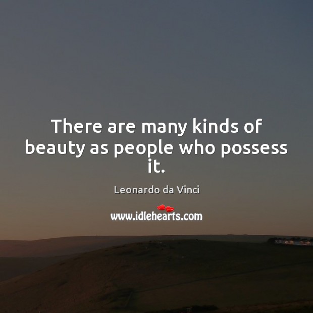 There are many kinds of beauty as people who possess it. Leonardo da Vinci Picture Quote