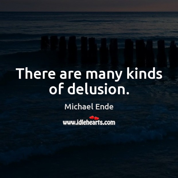There are many kinds of delusion. Michael Ende Picture Quote