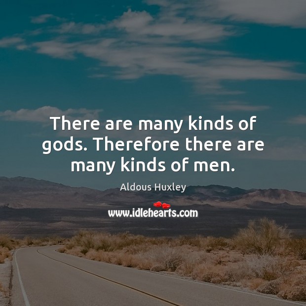 There are many kinds of Gods. Therefore there are many kinds of men. Image