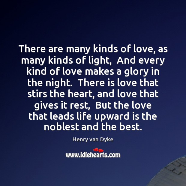There are many kinds of love, as many kinds of light,  And Henry van Dyke Picture Quote