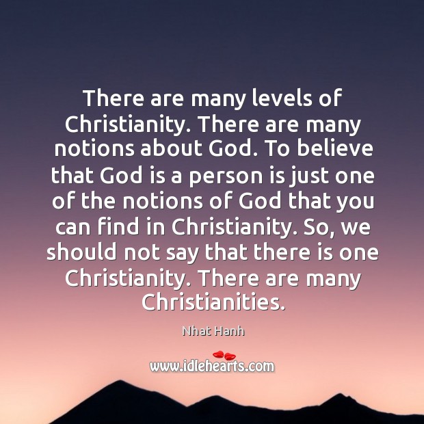 There are many levels of Christianity. There are many notions about God. Nhat Hanh Picture Quote