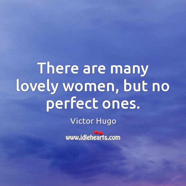 There are many lovely women, but no perfect ones. Victor Hugo Picture Quote