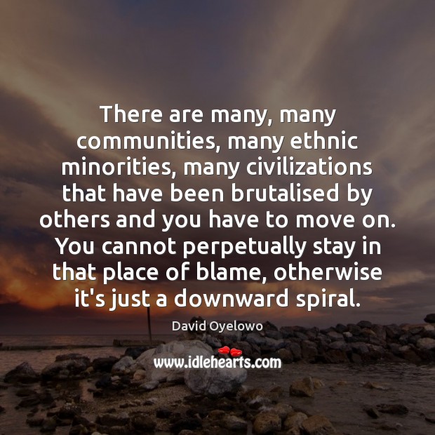 There are many, many communities, many ethnic minorities, many civilizations that have Move On Quotes Image