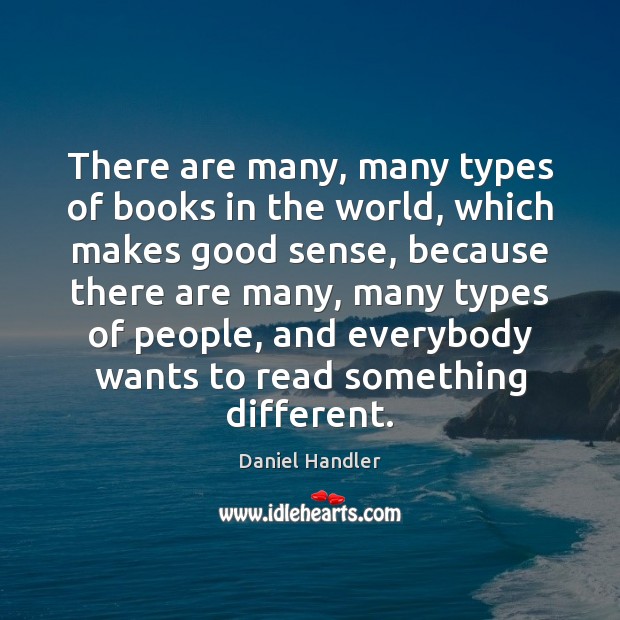 There are many, many types of books in the world, which makes Daniel Handler Picture Quote