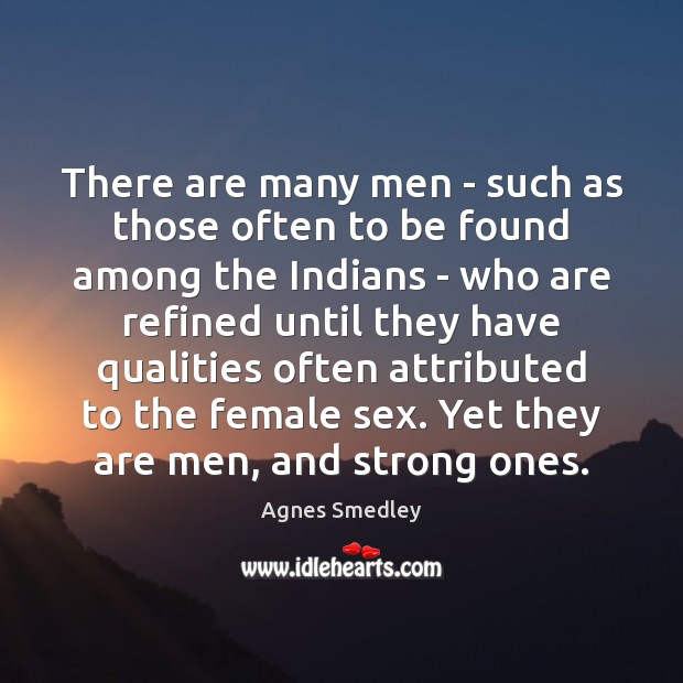 There are many men – such as those often to be found Agnes Smedley Picture Quote