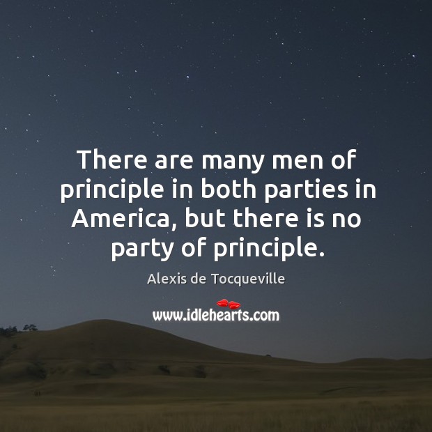 There are many men of principle in both parties in america, but there is no party of principle. Image
