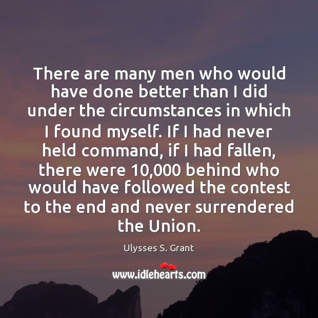 There are many men who would have done better than I did Ulysses S. Grant Picture Quote