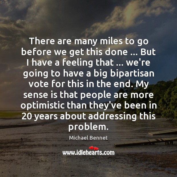 There are many miles to go before we get this done … But Michael Bennet Picture Quote