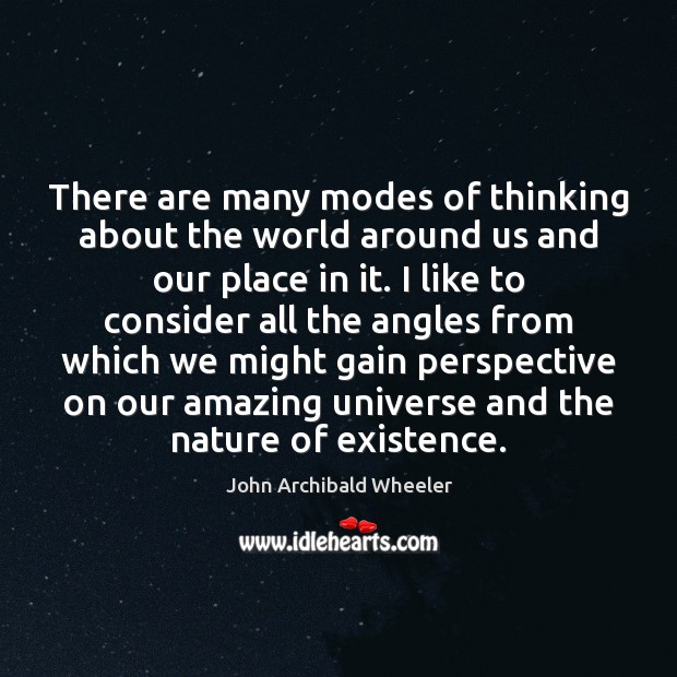 There are many modes of thinking about the world around us and John Archibald Wheeler Picture Quote