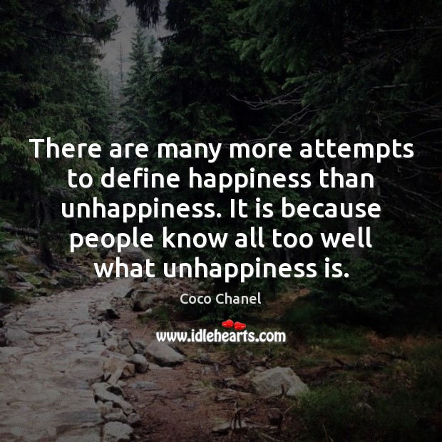 There are many more attempts to define happiness than unhappiness. It is Coco Chanel Picture Quote