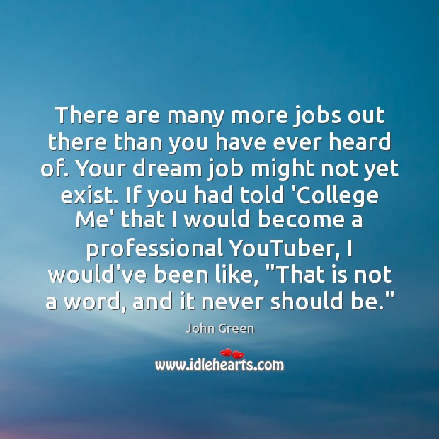 There are many more jobs out there than you have ever heard John Green Picture Quote