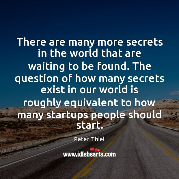 There are many more secrets in the world that are waiting to Peter Thiel Picture Quote
