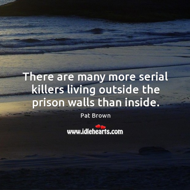 There are many more serial killers living outside the prison walls than inside. Image