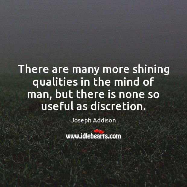 There are many more shining qualities in the mind of man, but 