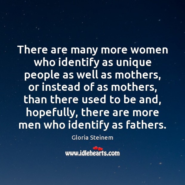 There are many more women who identify as unique people as well Gloria Steinem Picture Quote