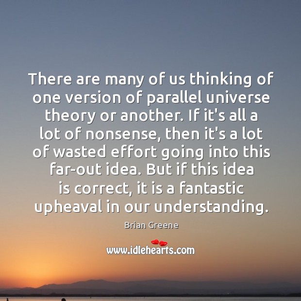 There are many of us thinking of one version of parallel universe Brian Greene Picture Quote