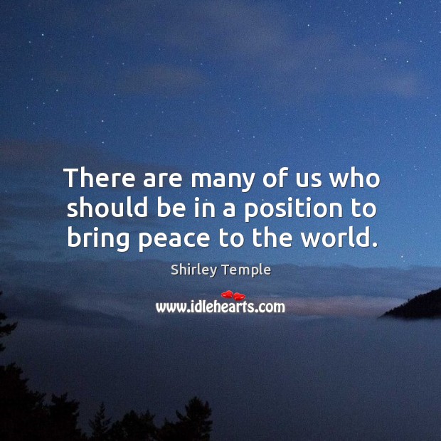 There are many of us who should be in a position to bring peace to the world. Image