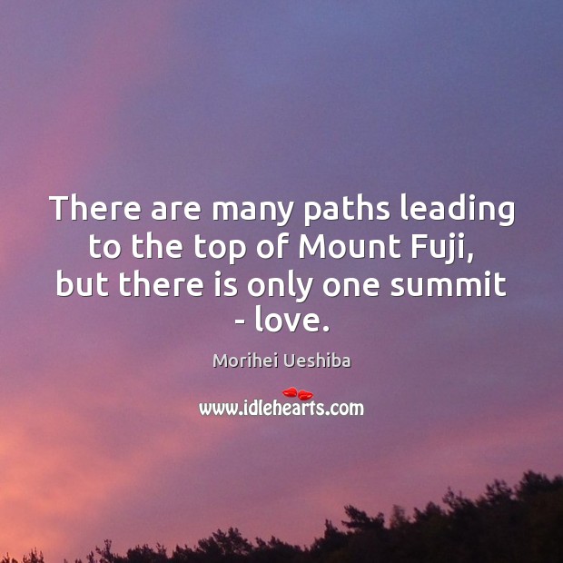 There are many paths leading to the top of Mount Fuji, but Morihei Ueshiba Picture Quote