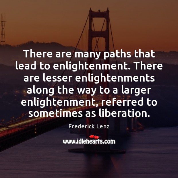 There are many paths that lead to enlightenment. There are lesser enlightenments Frederick Lenz Picture Quote