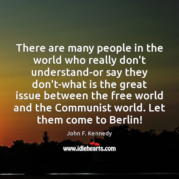 There are many people in the world who really don’t understand-or say John F. Kennedy Picture Quote