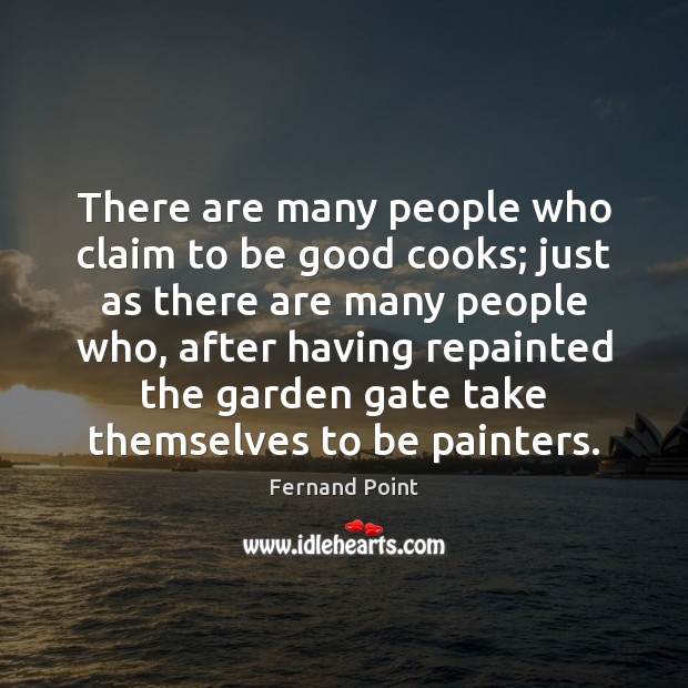 There are many people who claim to be good cooks; just as 