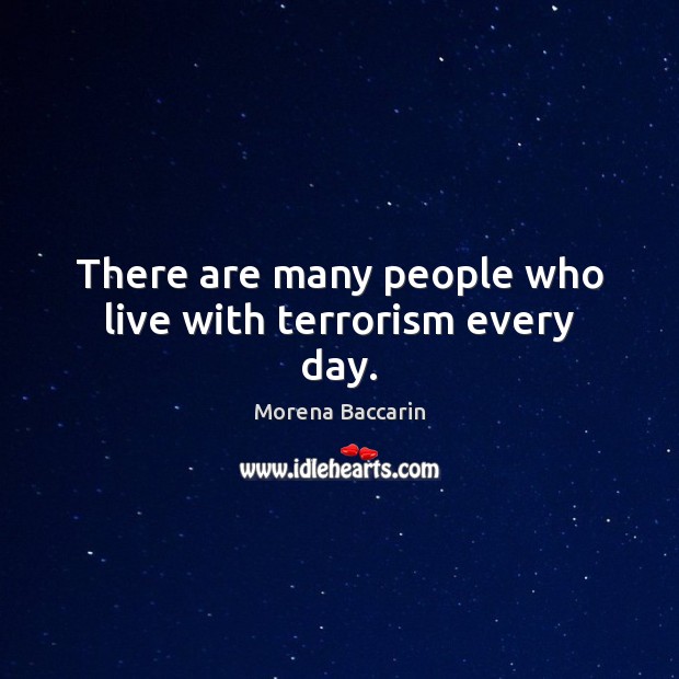 There are many people who live with terrorism every day. Morena Baccarin Picture Quote