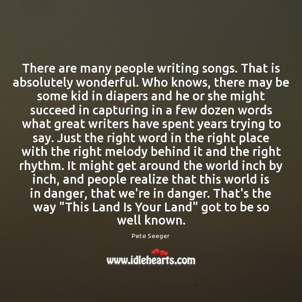 There are many people writing songs. That is absolutely wonderful. Who knows, Pete Seeger Picture Quote