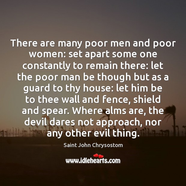 There are many poor men and poor women: set apart some one Saint John Chrysostom Picture Quote