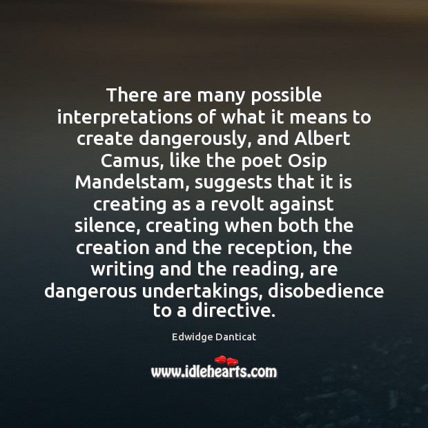 There are many possible interpretations of what it means to create dangerously, Edwidge Danticat Picture Quote
