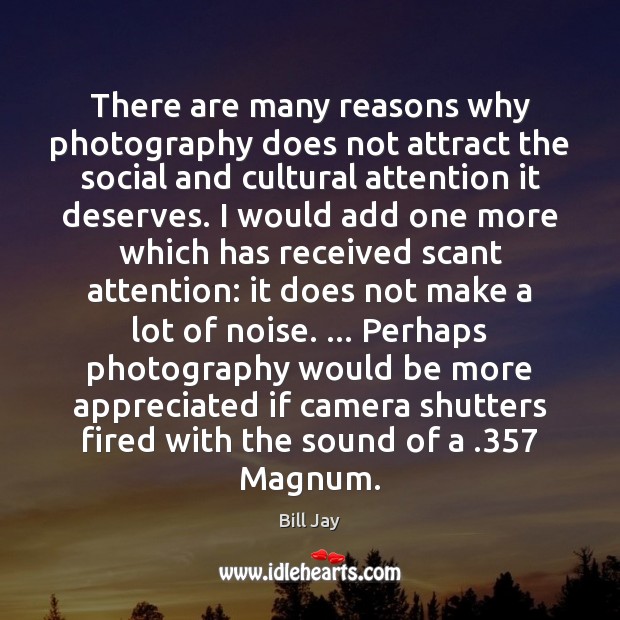 There are many reasons why photography does not attract the social and Bill Jay Picture Quote