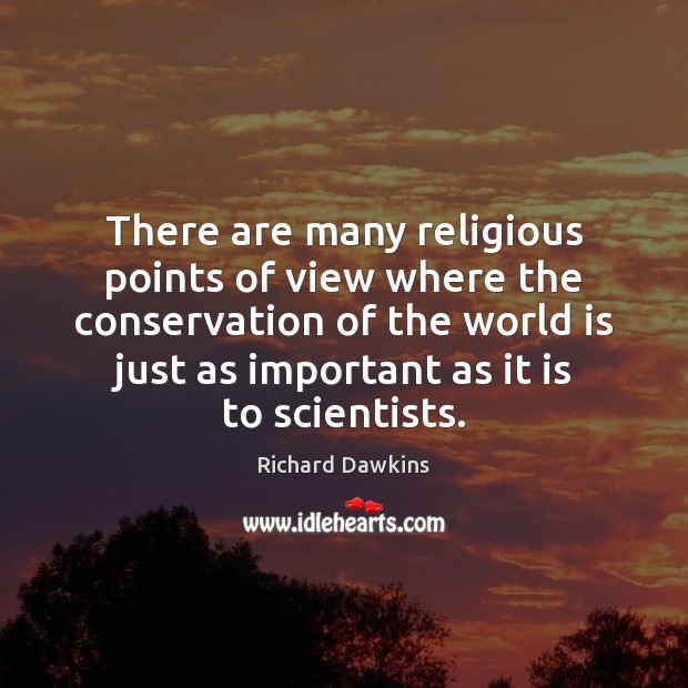 There are many religious points of view where the conservation of the Richard Dawkins Picture Quote