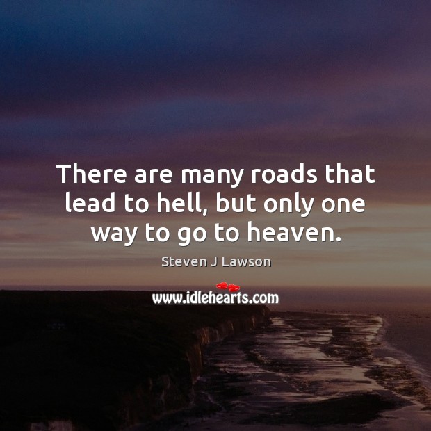 There are many roads that lead to hell, but only one way to go to heaven. Steven J Lawson Picture Quote