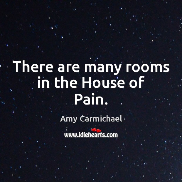 There are many rooms in the House of Pain. Amy Carmichael Picture Quote