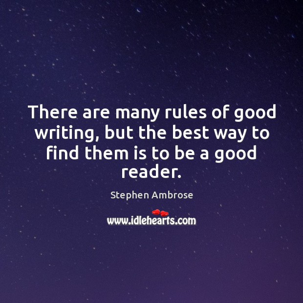 There are many rules of good writing, but the best way to Stephen Ambrose Picture Quote
