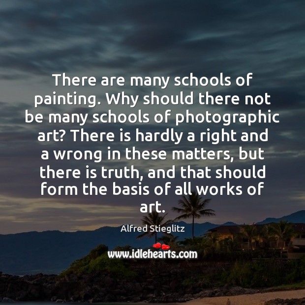 There are many schools of painting. Why should there not be many 
