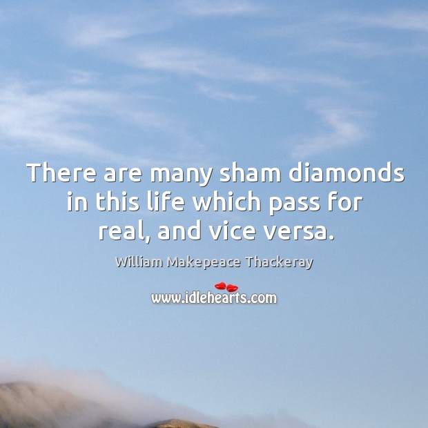 There are many sham diamonds in this life which pass for real, and vice versa. Image