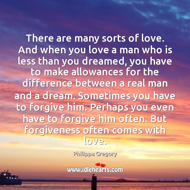 There are many sorts of love. And when you love a man Forgive Quotes Image