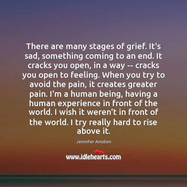There are many stages of grief. It’s sad, something coming to an Jennifer Aniston Picture Quote