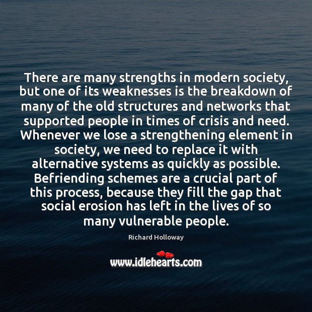 There are many strengths in modern society, but one of its weaknesses Richard Holloway Picture Quote