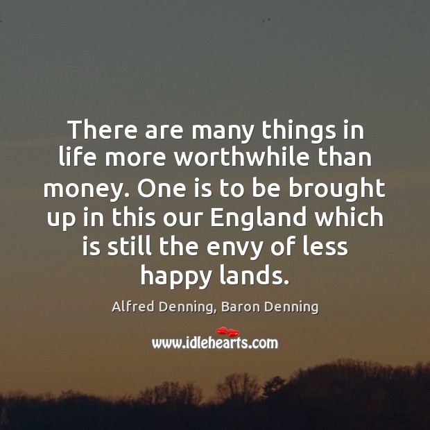 There are many things in life more worthwhile than money. One is Alfred Denning, Baron Denning Picture Quote