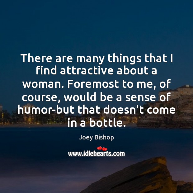 There are many things that I find attractive about a woman. Foremost Joey Bishop Picture Quote