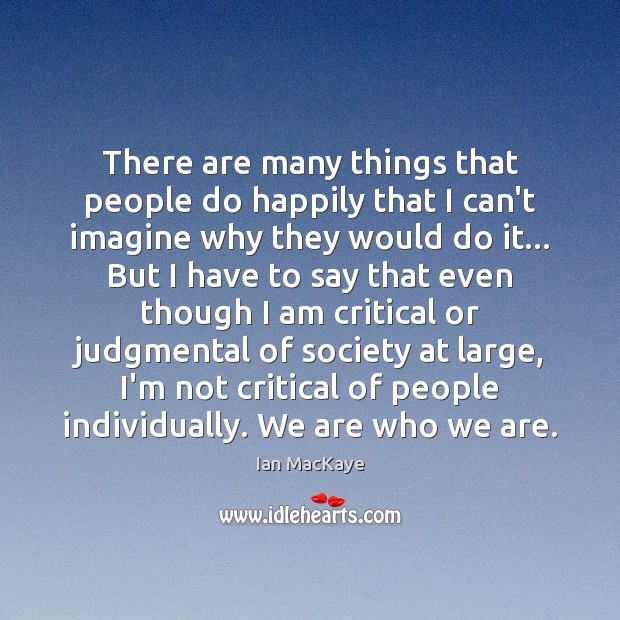 There are many things that people do happily that I can’t imagine Ian MacKaye Picture Quote