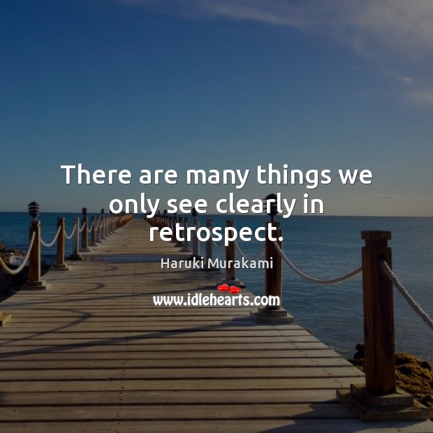 There are many things we only see clearly in retrospect. Haruki Murakami Picture Quote