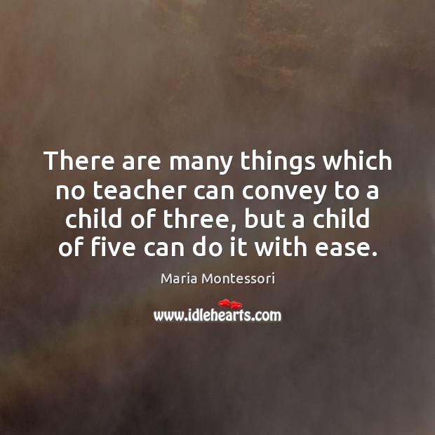 There are many things which no teacher can convey to a child Maria Montessori Picture Quote