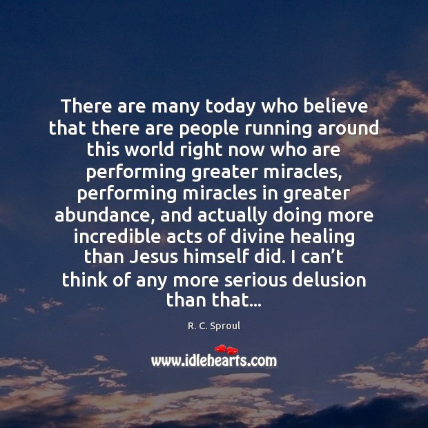 There are many today who believe that there are people running around R. C. Sproul Picture Quote