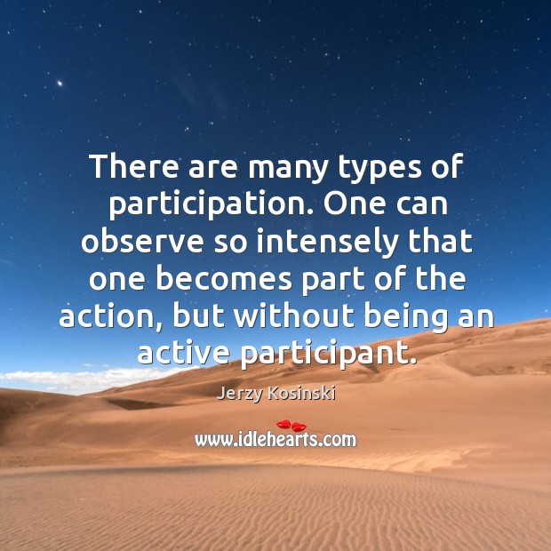 There are many types of participation. Jerzy Kosinski Picture Quote