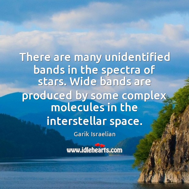 There are many unidentified bands in the spectra of stars. Wide bands Garik Israelian Picture Quote