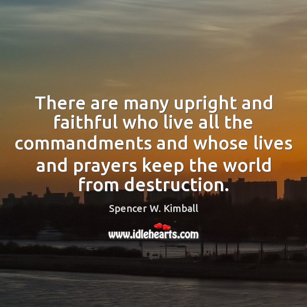 There are many upright and faithful who live all the commandments and Spencer W. Kimball Picture Quote